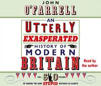 An Utterly Exasperated History of Modern Britain