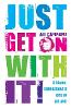 Just Get on with It!